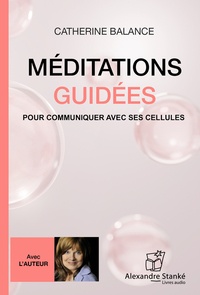 Catherine Balance - Méditations guidées pour communiquer avec ses cellules. 1 CD audio