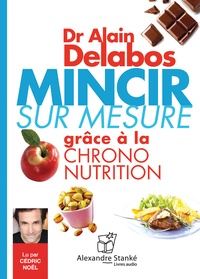 Alain Delabos - Mincir sur mesure grâce à la chrono-nutrition. 1 CD audio MP3
