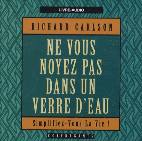 Richard Carlson - Ne vous noyez pas dans un verre d'eau. 1 CD audio