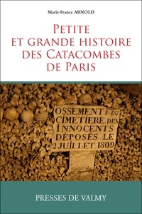 Marie-France Arnold - Petite et grande histoire des catacombes de Paris.