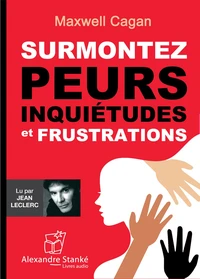 Surmontez peurs, inquiétudes et frustrations