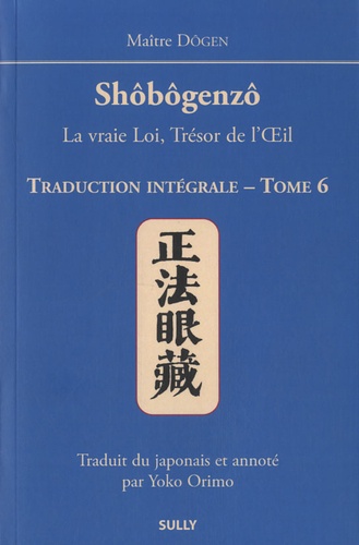  Dôgen - Shôbôgenzô, la vraie Loi, Trésor de l'Oeil - Traduction intégrale Tome 6.
