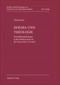 Dogma und Theologie - Dominikanertheologen in den Kontroversen um die Immaculata Conceptio.