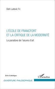 Doh Ludovic Fié - L'école de Francfort et la critique de la modernité - Le paradoxe de l'oeuvre d'art.