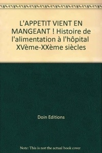  Doin Editions - L'APPETIT VIENT EN MANGEANT ! Histoire de l'alimentation à l'hôpital  XVème-XXème siècles.