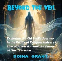BEYOND THE VEIL   Exploring the Old Soul's Journey in the Realm of Religion, Universe, Law of Attraction and the Power of Manifestation