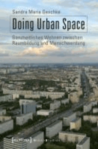 Doing Urban Space - Ganzheitliches Wohnen zwischen Raumbildung und Menschwerdung.