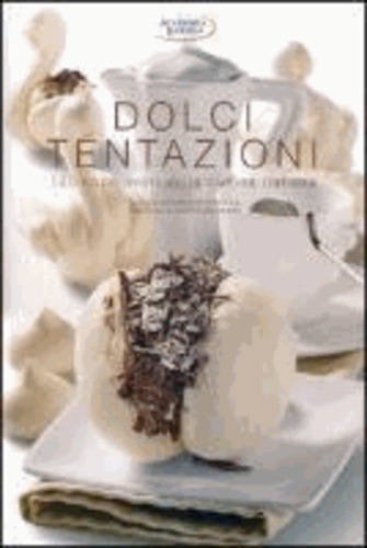  Academia Barilla - Dolci tentazioni. 120 capolavori della cucina italiana.