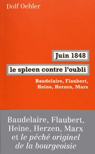 Dolf Oehler - Juin 1848, le spleen contre l'oubli - Baudelaire, Flaubert, Heine, Herzen, Marx.