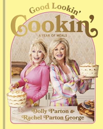 Dolly Parton et Rachel Parton George - Good Lookin' Cookin' - A Year of Meals - A Lifetime of Family, Friends, and Food.