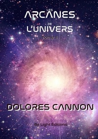 Dolores Cannon - Les arcanes de l'univers - Tome 2.