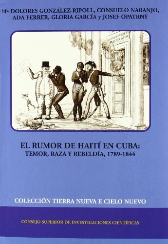 Dolores Gonzalez-Ripoll - El rumor de Haiti en Cuba - Temor, raza y rebeldia (1789-1844).
