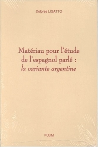 Dolorès Ligatto - Materiau Pour L'Etude De L'Espagnol Parle : La Variante Argentine.