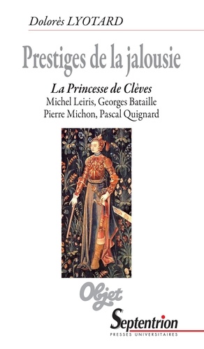 Prestiges de la jalousie. La Princesse de Clèves : Michel Leiris, Georges Bataille, Pierre Michon, Pascal Quignard