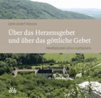 Über das Herzensgebet und über das göttliche Gebet - Meditationen eines Kartäusers