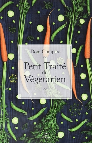 Dom Compare - Le petit traité du végétarien - Mythes et réalités d'une alimentation aux vertus méconnues.
