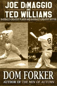 Joe DiMaggio and Ted Williams: Baseball's Greatest Player and Baseball's Greatest Hitter