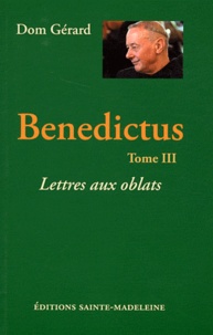  Dom Gérard - Benedictus - Tome 3, Lettres aux oblats.