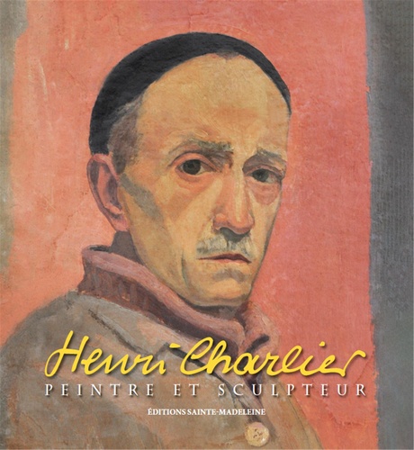Henri Charlier. Peintre et Sculpteur 1883-1975  édition revue et corrigée