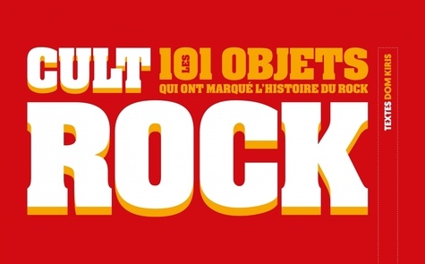 Dom Kiris - Cult rock - Les 101 objets qui ont marqué l'histoire du rock.