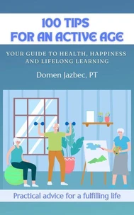 100 Tips for an Active Age: Your guide to health, happiness and lifelong learning