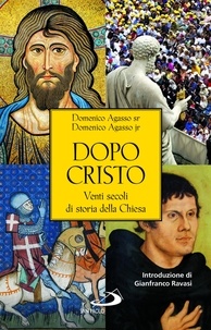 Domenico jr. Agasso - Dopo Cristo. Venti secoli di storia della Chiesa.