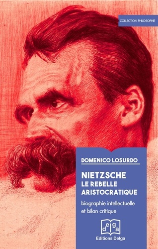 Domenico Losurdo - Nietzsche, le rebelle aristocratique - Biographie intellectuelle et bilan critique.