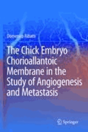 Domenico Ribatti - The Chick Embryo Chorioallantoic Membrane in the Study of Angiogenesis and Metastasis - The CAM assay in the study of angiogenesis and metastasis.