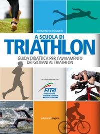 A scuola di triathlon. Guida didattica per l'avviamento dei giovani al triathlon