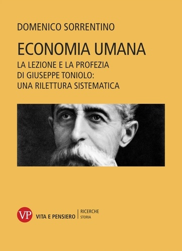 Domenico Sorrentino - Economia umana - La lezione e la profezia di Giuseppe Toniolo: una rilettura sistematica.