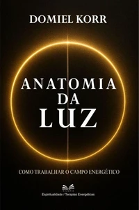 Anatomia da Luz - Como Trabalhar o Campo Energético