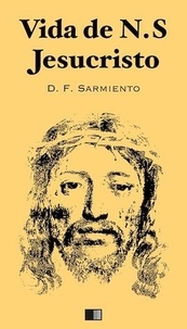 Domingo F. Sarmiento - Vida de N.S. Jesucristo.