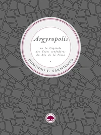 Argyropolis ou la Capitale des États confédérés du Río de la Plata