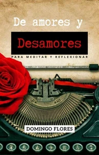 De Amores y Desamores, poemas para meditar y reflexionar