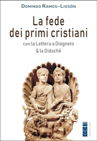 Domingo Ramos-Lissón - La fede dei primi cristiani - Con la Lettera a Diogneto &amp; la Didaché.