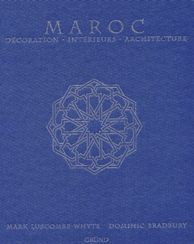 Dominic Bradbury et Mark Luscombe-Whyte - Maroc. Decoration, Interieurs, Architecture.