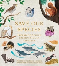 Dominic Couzens - Save Our Species - Endangered Animals and How You Can Save Them.