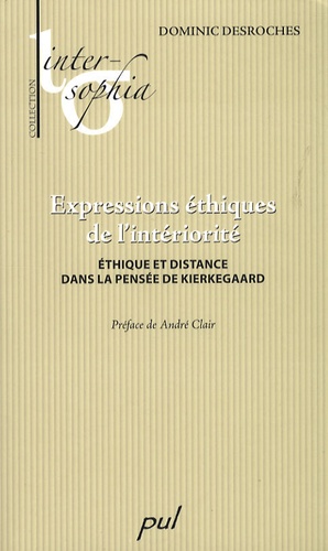 Dominic Desroches - Expressions éthiques de l'intériorité - Ethique et distance dans la pensée de Kierkegaard.