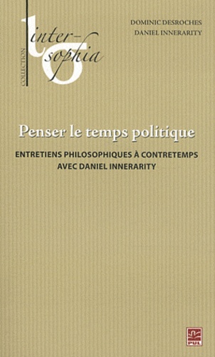 Dominic Desroches et Daniel Innerarity - Penser le temps politique - Entretiens philosophiques à contretemps avec Daniel Innerarity.