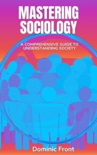 Dominic Front - Mastering Sociology: A Comprehensive Guide to Understanding Society.