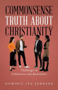 Commonsense Truth About Christianity: Challenges to Unbelievers and Backsliders