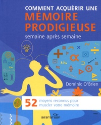 Dominic O'Brien - Comment acquérir une mémoire prodigieuse - 52 moyens reconnus pour muscler votre mémoire.