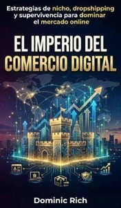 El Imperio Del Comercio Digital: Estrategias de nicho, dropshipping y supervivencia para dominar el mercado online