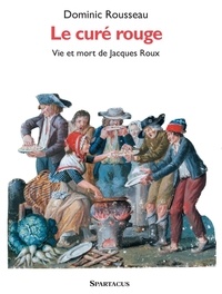 Dominic Rousseau - Le Curé rouge. Vie et mort de Jacques Roux.
