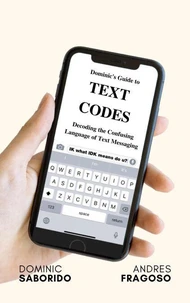 Dominic's Guide to Text Codes Decoding the Confusing Language  of Text Messaging