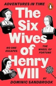 Dominic Sandbrook - Adventures in Time: The Six Wives of Henry VIII.