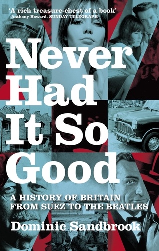 Never Had It So Good. A History of Britain from Suez to the Beatles