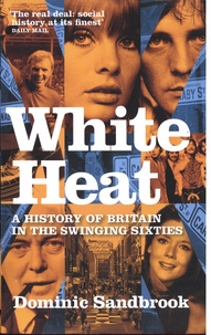 Dominic Sandbrook - White Heat - A History of Britain in the Swinging Sixties.