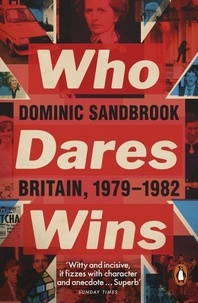 Dominic Sandbrook - Who Dares Wins - Britain, 1979-1982.