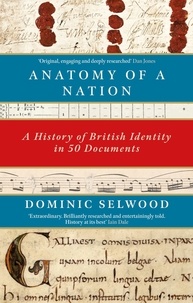 Dominic Selwood - Anatomy of a Nation - A History of British Identity in 50 Documents.